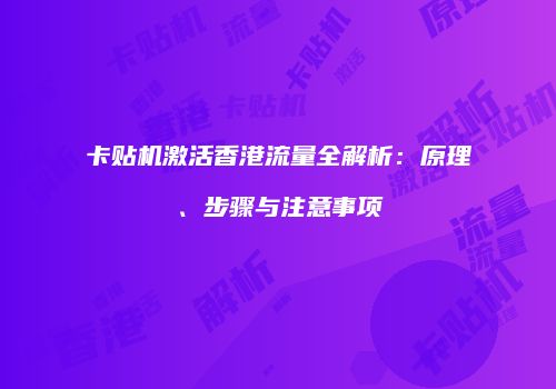卡贴机激活香港流量全解析：原理、步骤与注意事项