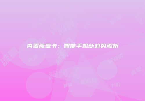 内置流量卡:智能手机新趋势解析