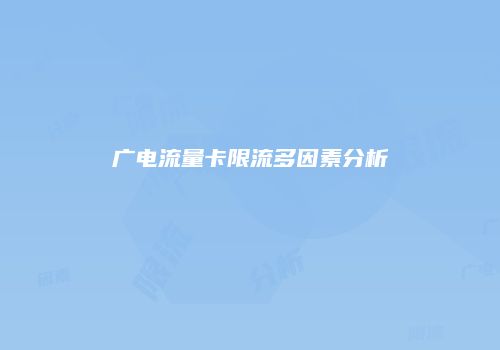 广电流量卡限流多因素分析