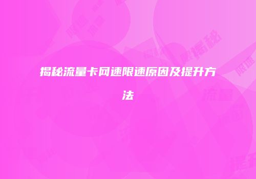 揭秘流量卡网速限速原因及提升方法