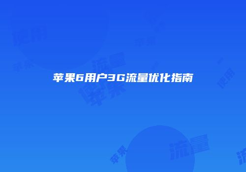 苹果6用户3G流量优化指南