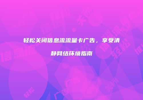 轻松关闭信息流流量卡广告,享受清静网络环境指南