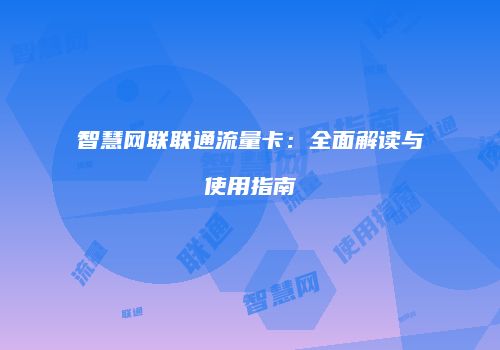 智慧网联联通流量卡:全面解读与使用指南