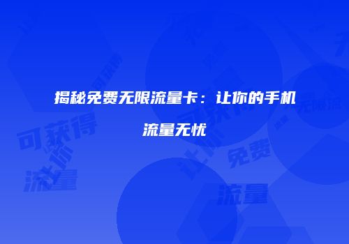 揭秘免费无限流量卡：让你的手机流量无忧
