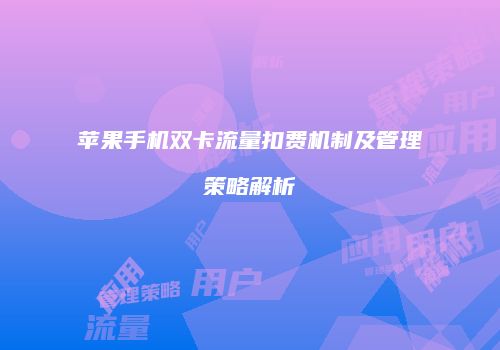 苹果手机双卡流量扣费机制及管理策略解析