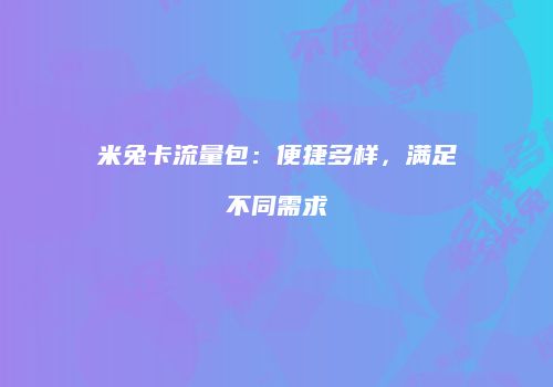 米兔卡流量包：便捷多样，满足不同需求