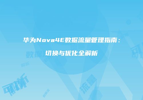 华为Nova4E数据流量管理指南：切换与优化全解析