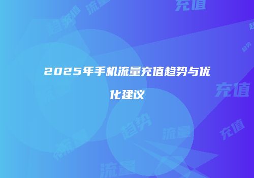 2025年手机流量充值趋势与优化建议