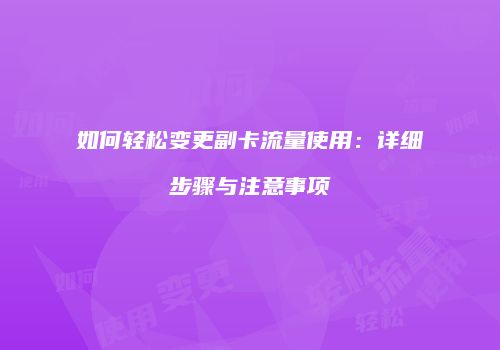 如何轻松变更副卡流量使用：详细步骤与注意事项