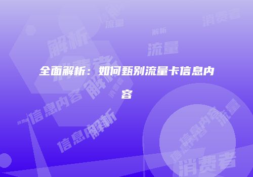 全面解析：如何甄别流量卡信息内容