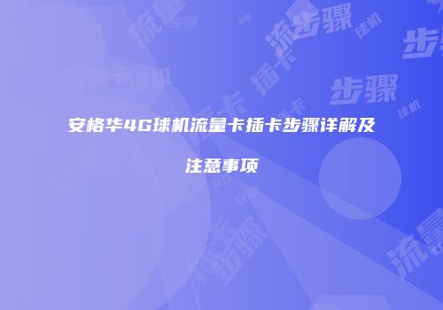 安格华4G球机流量卡插卡步骤详解及注意事项