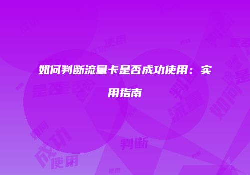 如何判断流量卡是否成功使用：实用指南