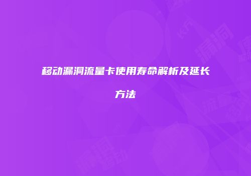 移动漏洞流量卡使用寿命解析及延长方法