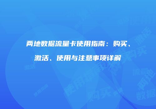 两地数据流量卡使用指南:购买、激活、使用与注意事项详解