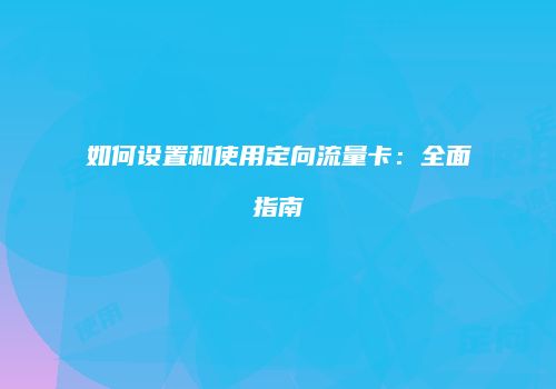 如何设置和使用定向流量卡：全面指南