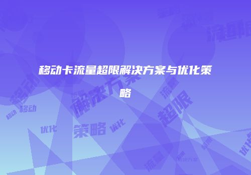 移动卡流量超限解决方案与优化策略