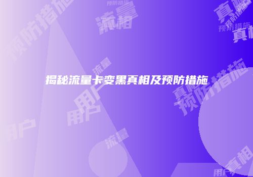 揭秘流量卡变黑真相及预防措施