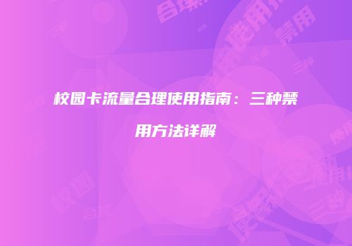 校园卡流量合理使用指南：三种禁用方法详解