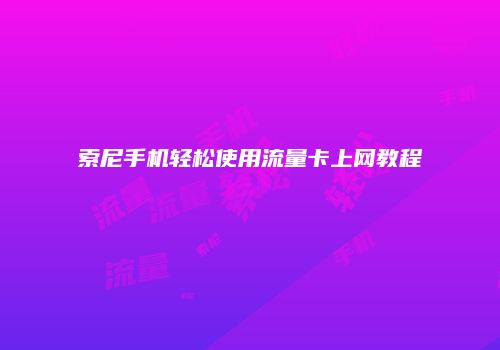 索尼手机轻松使用流量卡上网教程