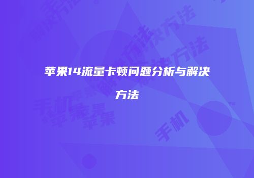 苹果14流量卡顿问题分析与解决方法