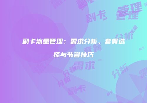 副卡流量管理：需求分析、套餐选择与节省技巧