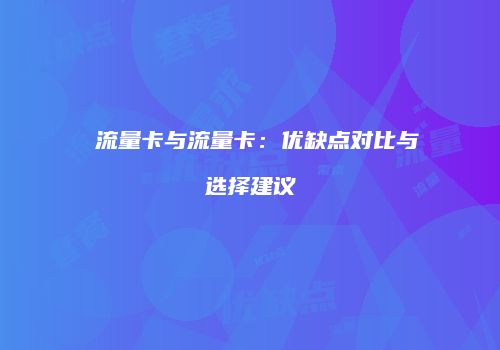 純流量卡与流量卡:优缺点对比与选择建议