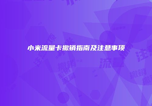 小米流量卡撤销指南及注意事项