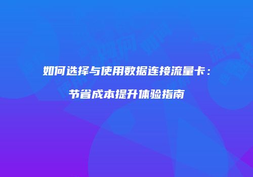 如何选择与使用数据连接流量卡：节省成本提升体验指南