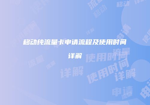 移动纯流量卡申请流程及使用时间详解