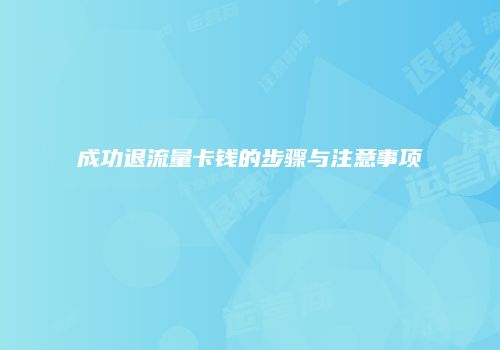 成功退流量卡钱的步骤与注意事项
