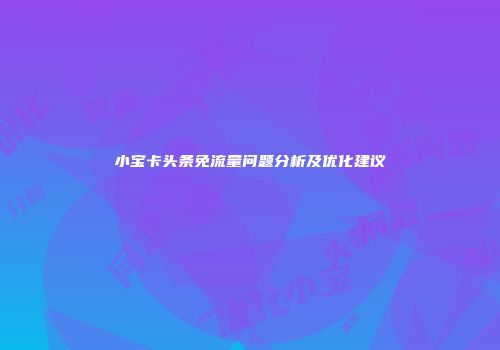 小宝卡头条免流量问题分析及优化建议