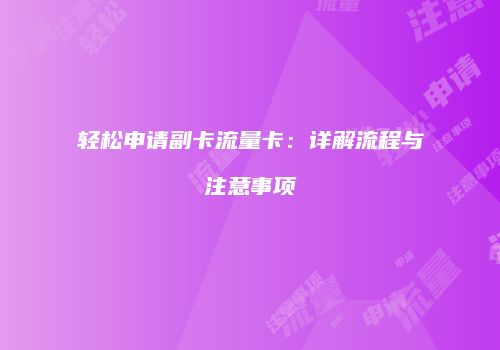 轻松申请副卡流量卡：详解流程与注意事项