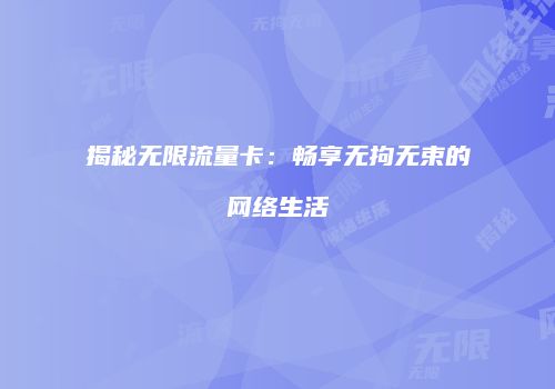 揭秘无限流量卡：畅享无拘无束的网络生活