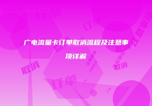 广电流量卡订单取消流程及注意事项详解
