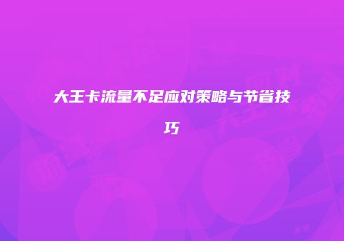 大王卡流量不足应对策略与节省技巧