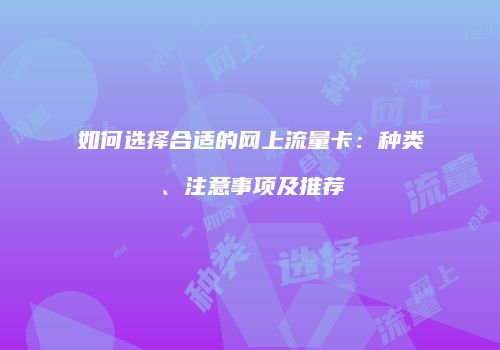 如何选择合适的网上流量卡：种类、注意事项及推荐