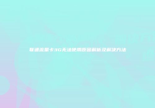 联通流量卡3G无法使用原因解析及解决方法