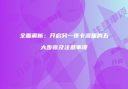全面解析：开启另一张卡流量的五大步骤及注意事项