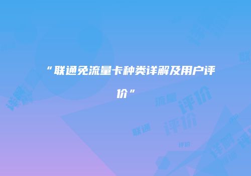 “联通免流量卡种类详解及用户评价”