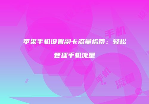 苹果手机设置副卡流量指南：轻松管理手机流量