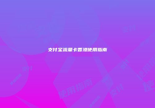 支付宝流量卡香港使用指南