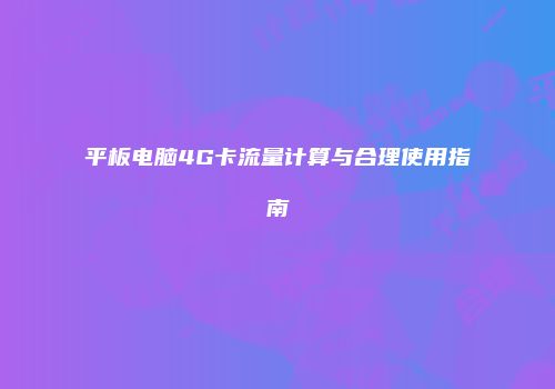 平板电脑4G卡流量计算与合理使用指南
