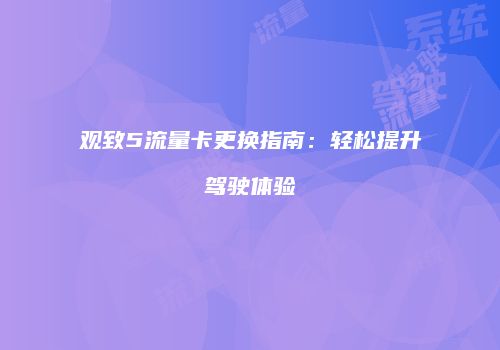 观致5流量卡更换指南:轻松提升驾驶体验