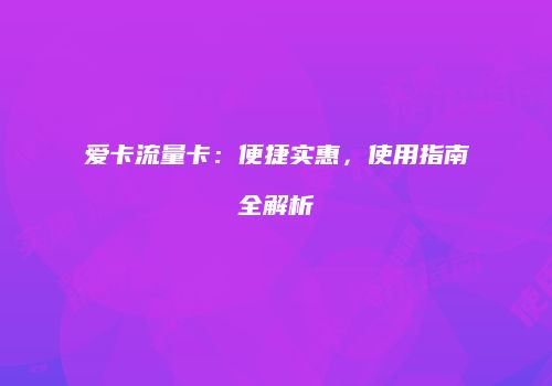 爱卡流量卡：便捷实惠，使用指南全解析