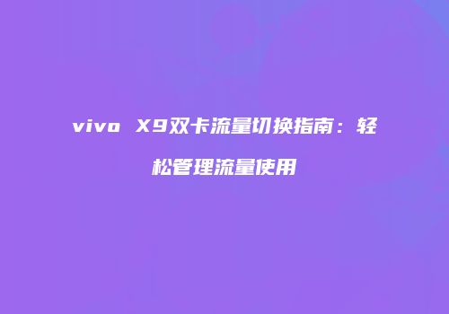 vivo X9双卡流量切换指南：轻松管理流量使用