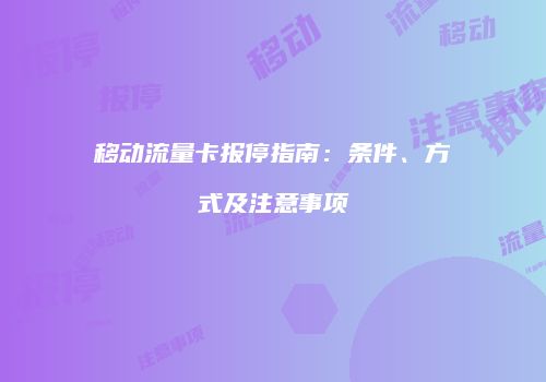 移动流量卡报停指南:条件、方式及注意事项