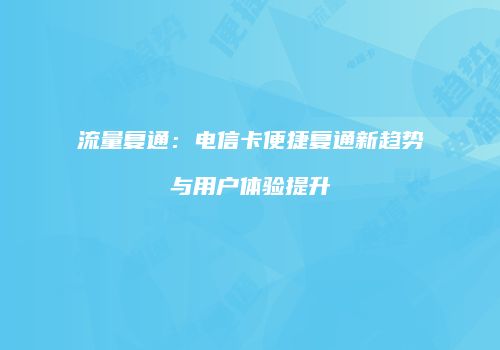 流量复通：电信卡便捷复通新趋势与用户体验提升