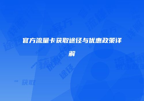 官方流量卡获取途径与优惠政策详解