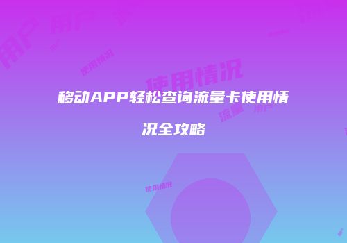 移动APP轻松查询流量卡使用情况全攻略