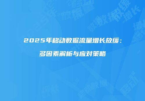2025年移动数据流量增长放缓：多因素解析与应对策略